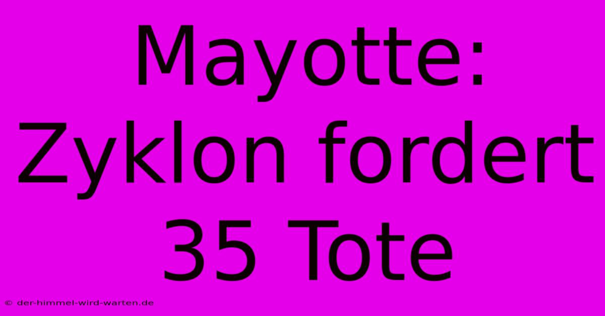 Mayotte: Zyklon Fordert 35 Tote