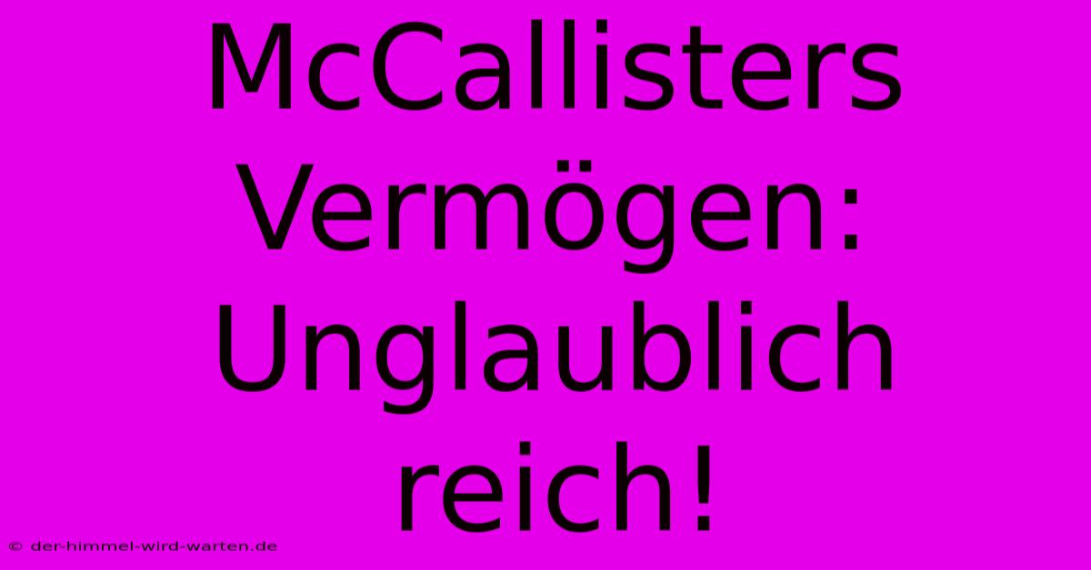 McCallisters Vermögen: Unglaublich Reich!