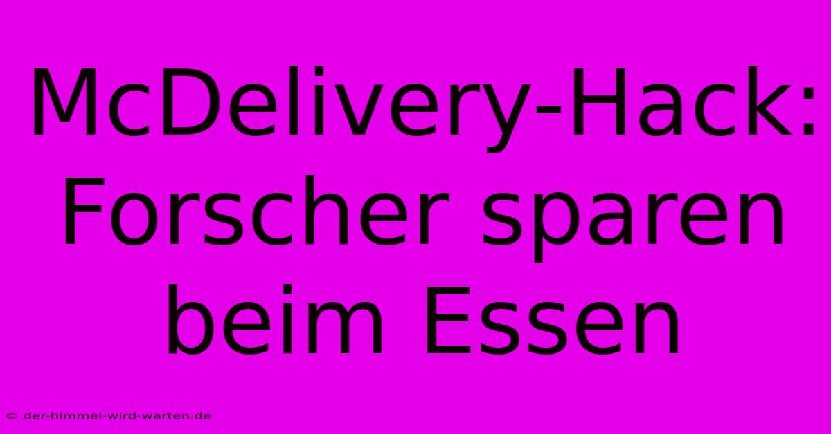 McDelivery-Hack: Forscher Sparen Beim Essen