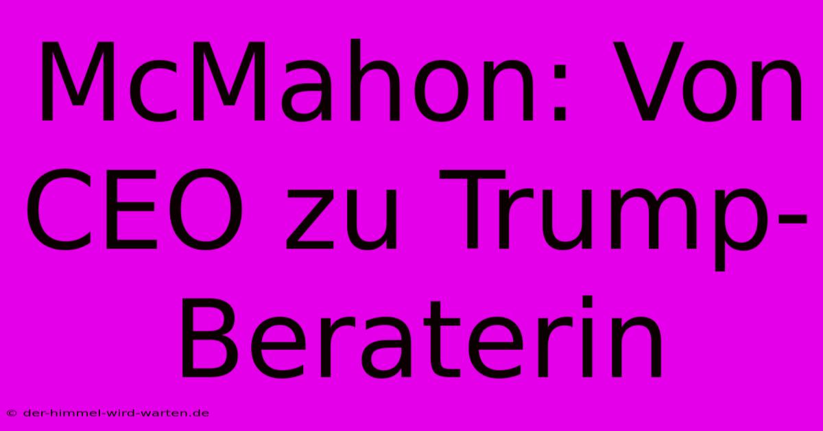 McMahon: Von CEO Zu Trump-Beraterin