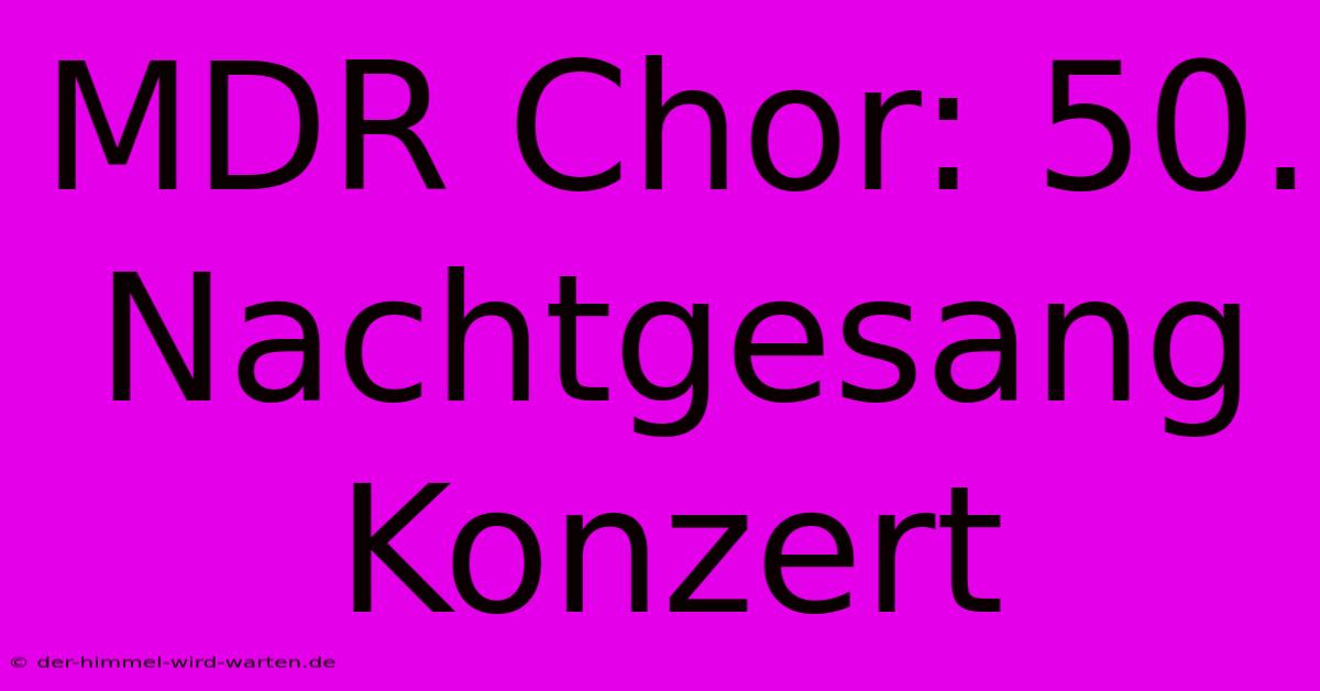 MDR Chor: 50. Nachtgesang Konzert