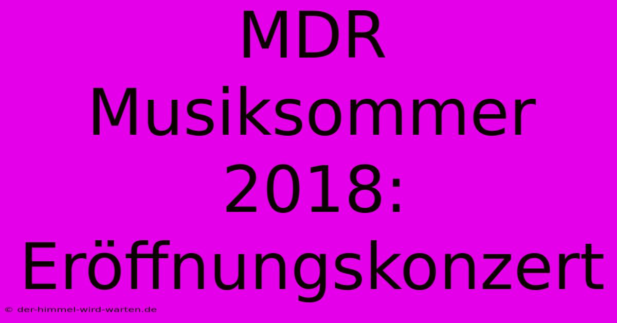 MDR Musiksommer 2018: Eröffnungskonzert