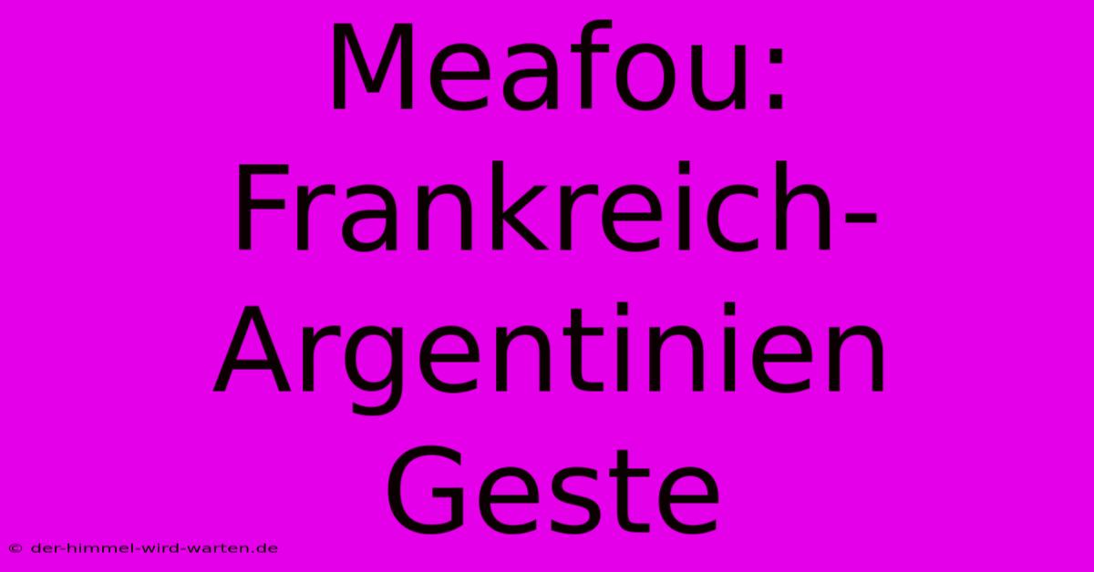 Meafou: Frankreich-Argentinien Geste