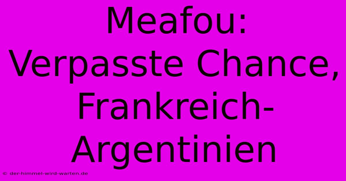 Meafou:  Verpasste Chance, Frankreich-Argentinien