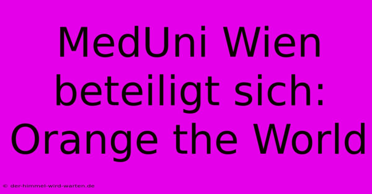 MedUni Wien Beteiligt Sich: Orange The World