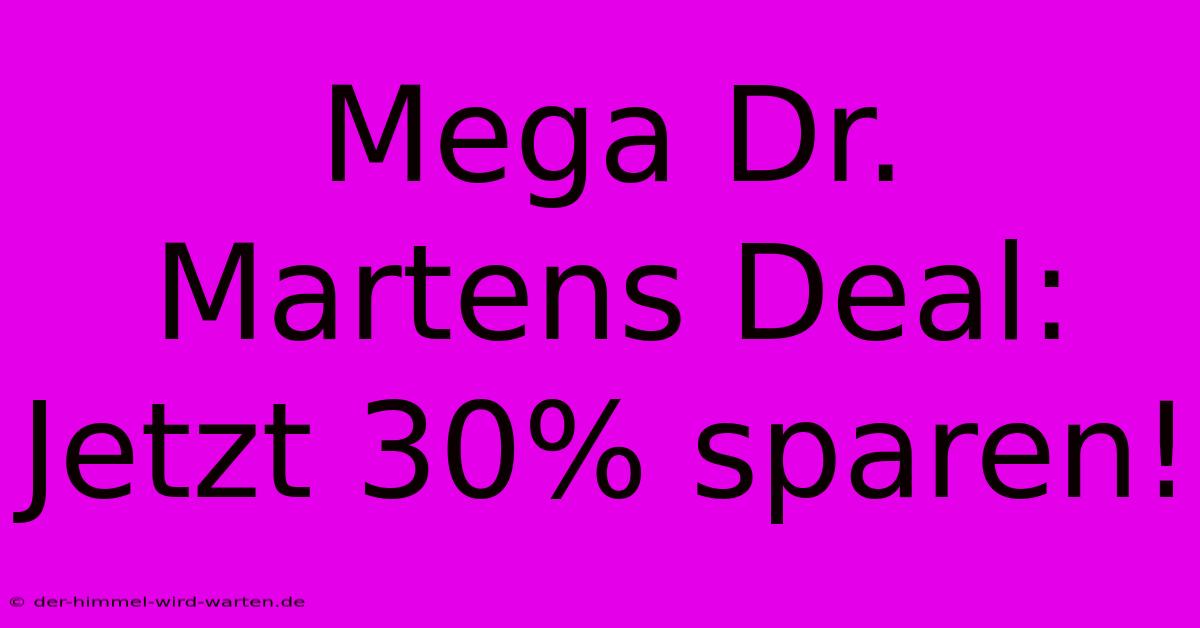 Mega Dr. Martens Deal: Jetzt 30% Sparen!