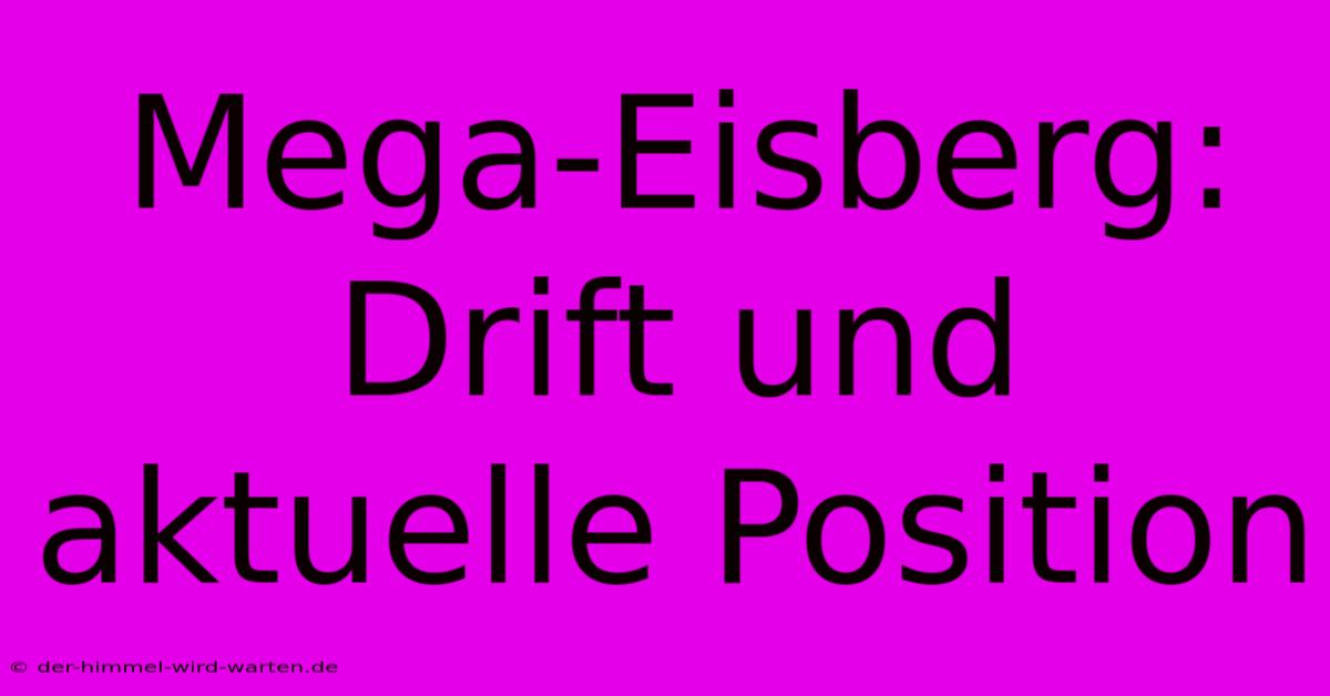 Mega-Eisberg: Drift Und Aktuelle Position