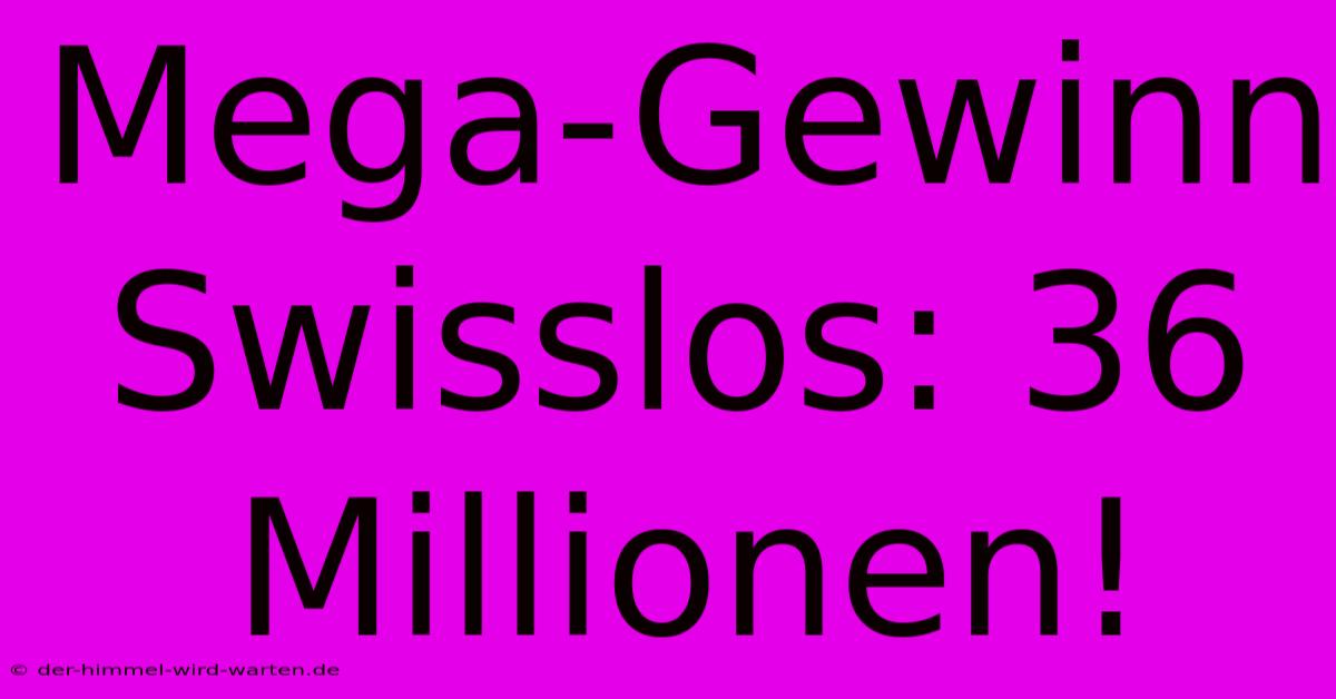 Mega-Gewinn Swisslos: 36 Millionen!