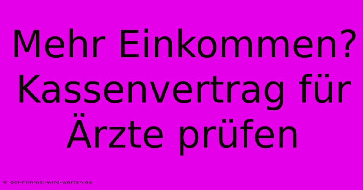 Mehr Einkommen? Kassenvertrag Für Ärzte Prüfen