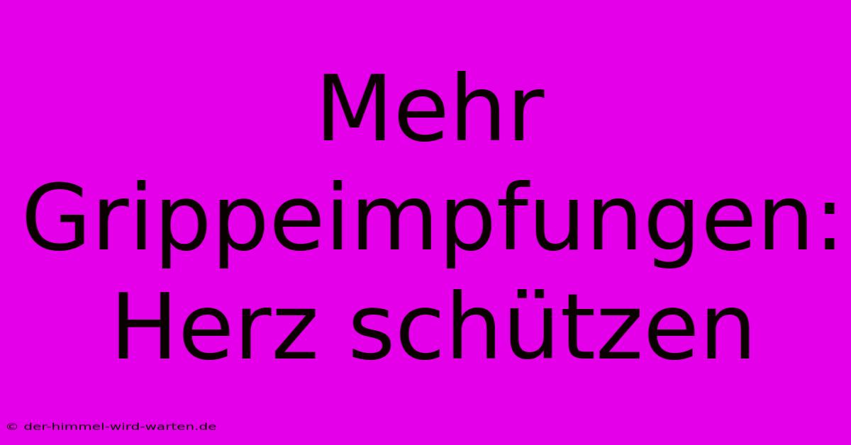 Mehr Grippeimpfungen: Herz Schützen