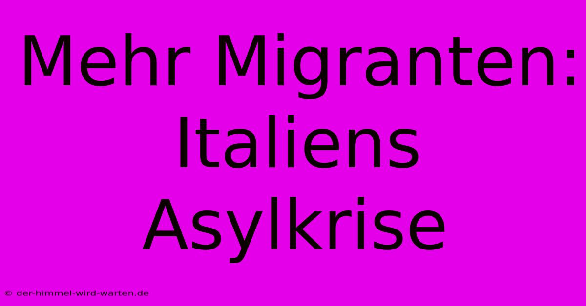 Mehr Migranten: Italiens Asylkrise