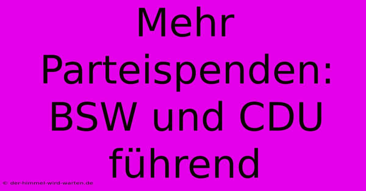 Mehr Parteispenden: BSW Und CDU Führend