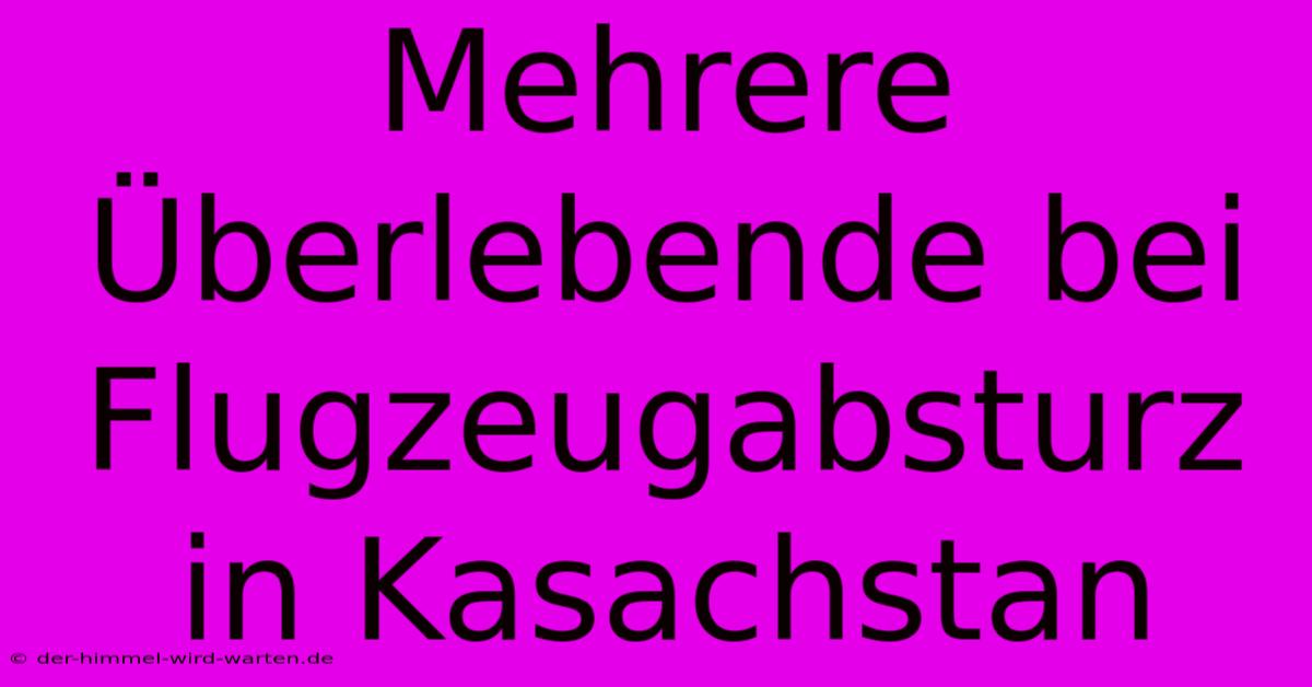 Mehrere Überlebende Bei Flugzeugabsturz In Kasachstan