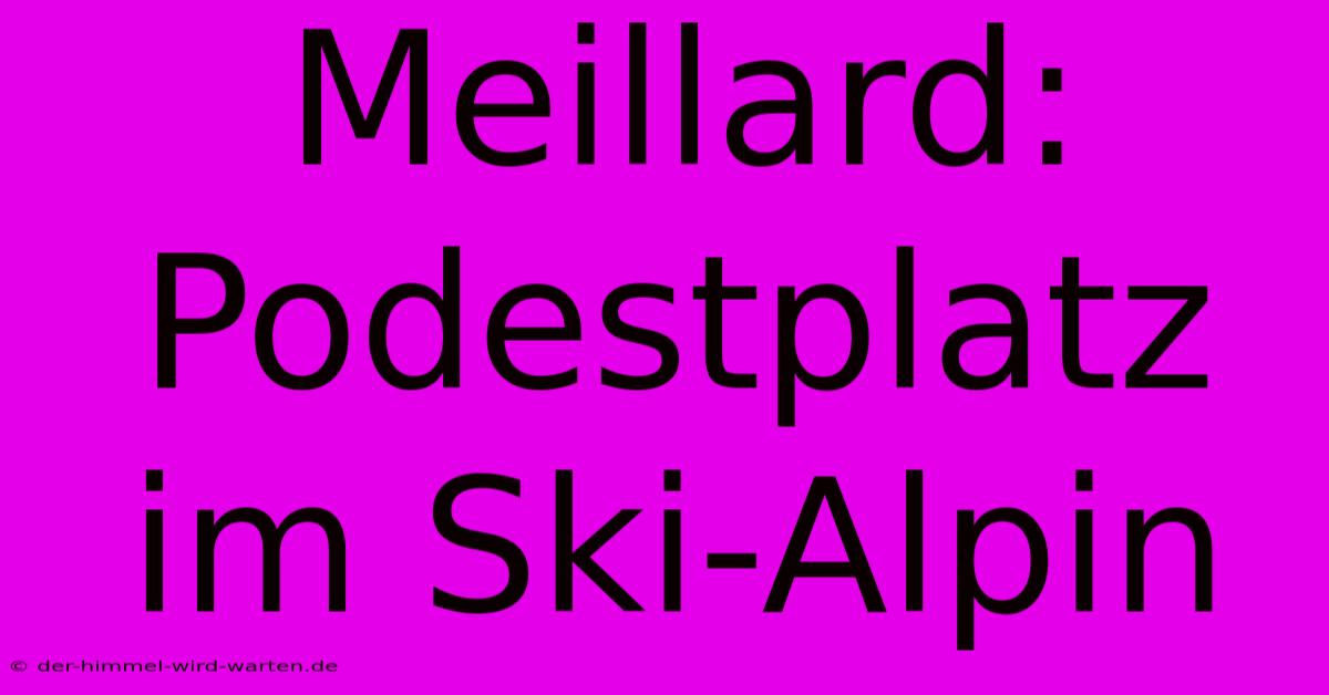 Meillard: Podestplatz Im Ski-Alpin