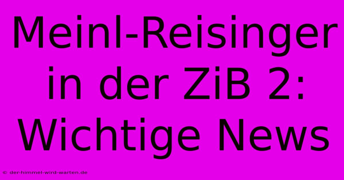 Meinl-Reisinger In Der ZiB 2:  Wichtige News