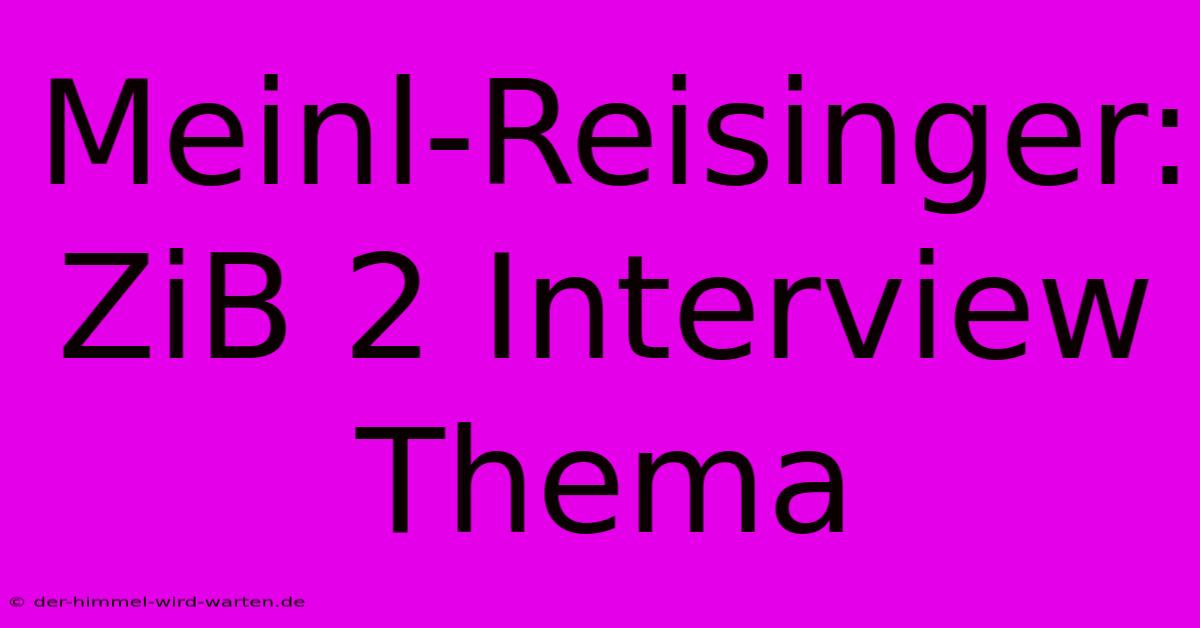 Meinl-Reisinger: ZiB 2 Interview  Thema