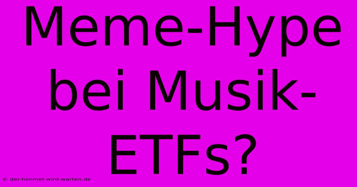 Meme-Hype Bei Musik-ETFs?