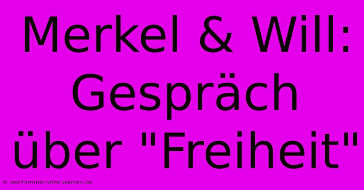 Merkel & Will: Gespräch Über 