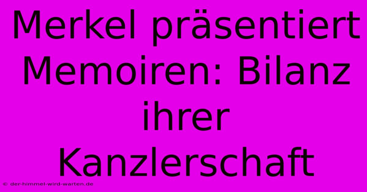 Merkel Präsentiert Memoiren: Bilanz Ihrer Kanzlerschaft