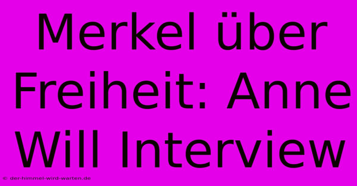 Merkel Über Freiheit: Anne Will Interview