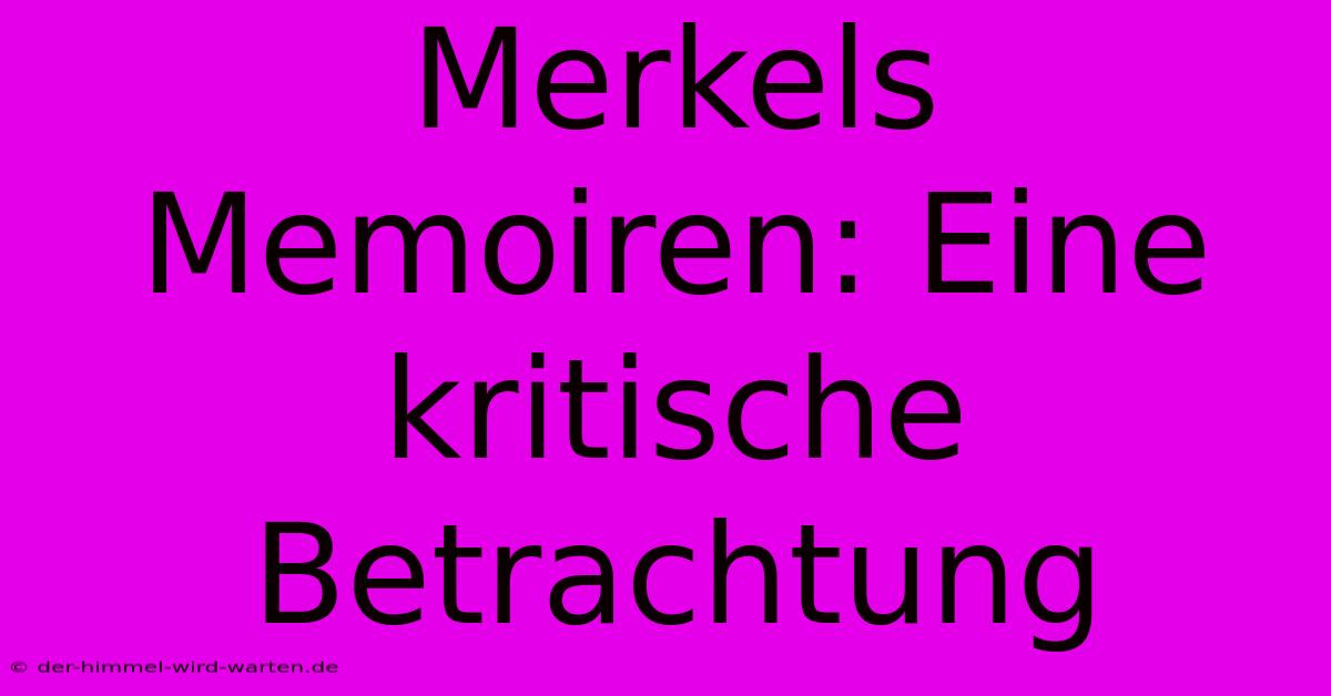 Merkels Memoiren: Eine Kritische Betrachtung