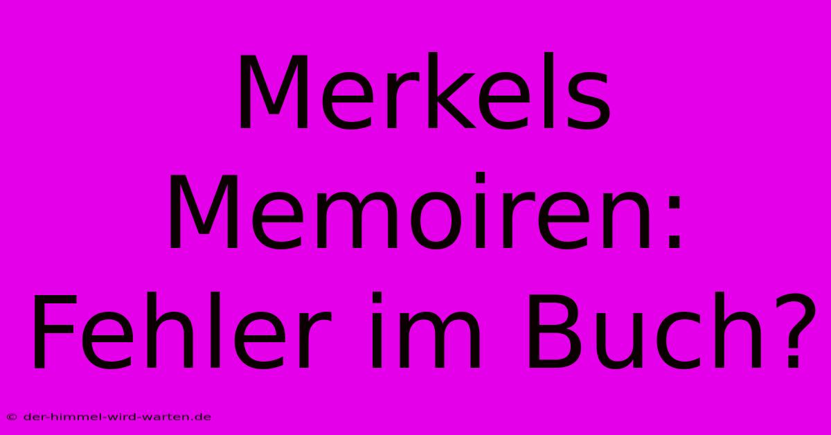 Merkels Memoiren: Fehler Im Buch?