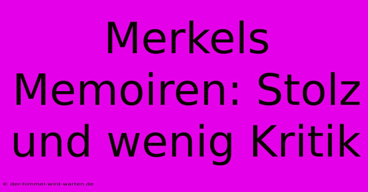 Merkels Memoiren: Stolz Und Wenig Kritik