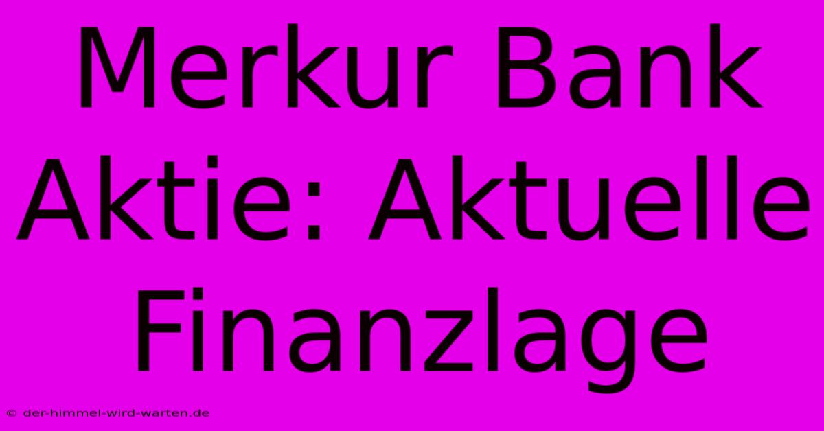 Merkur Bank Aktie: Aktuelle Finanzlage