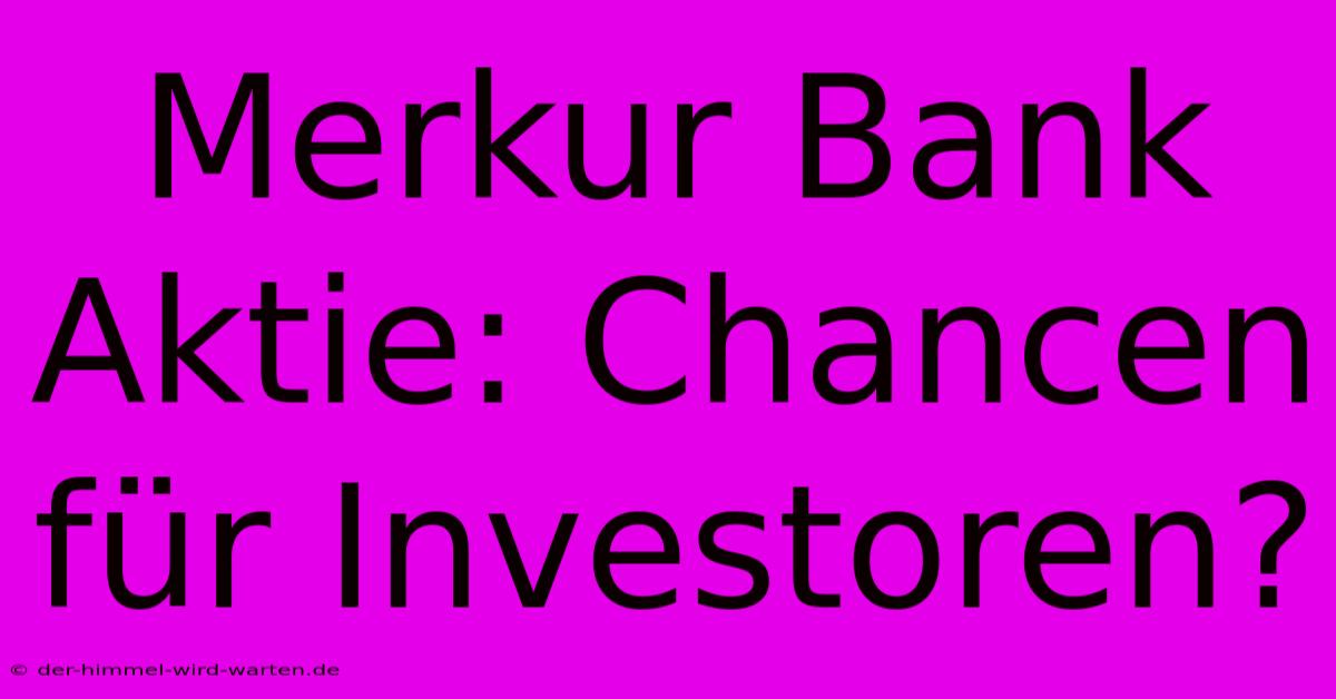 Merkur Bank Aktie: Chancen Für Investoren?