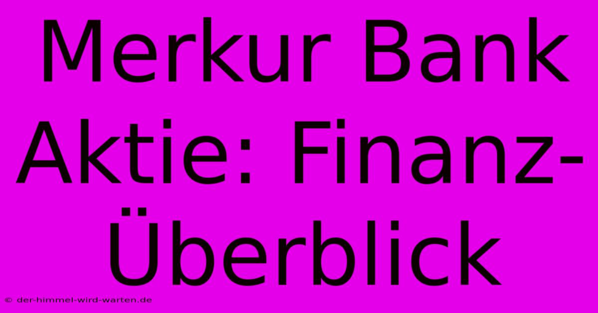 Merkur Bank Aktie: Finanz-Überblick