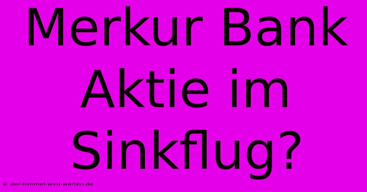 Merkur Bank Aktie Im Sinkflug?