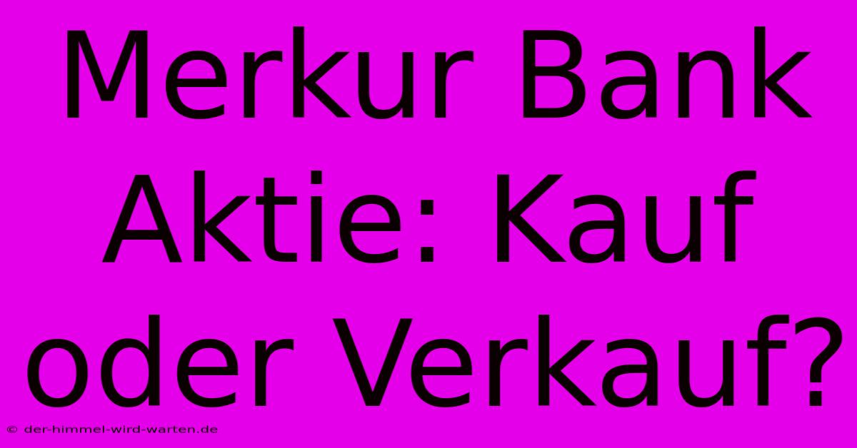 Merkur Bank Aktie: Kauf Oder Verkauf?