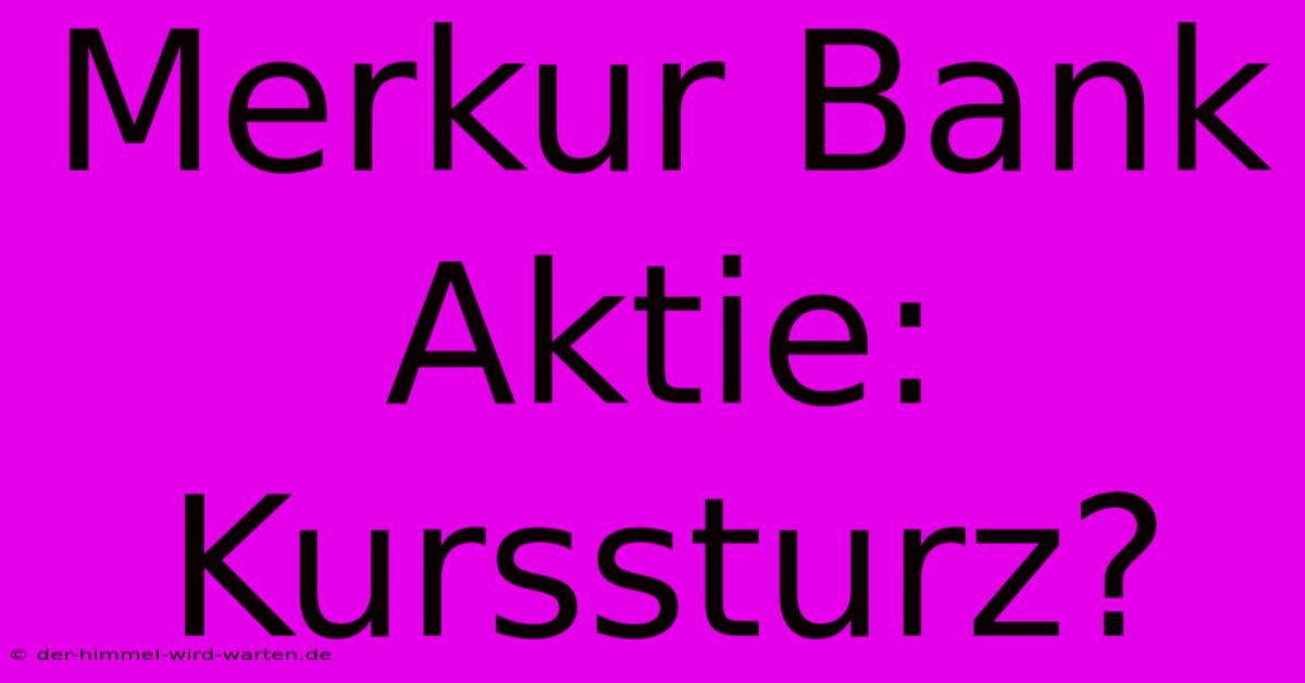 Merkur Bank Aktie: Kurssturz?