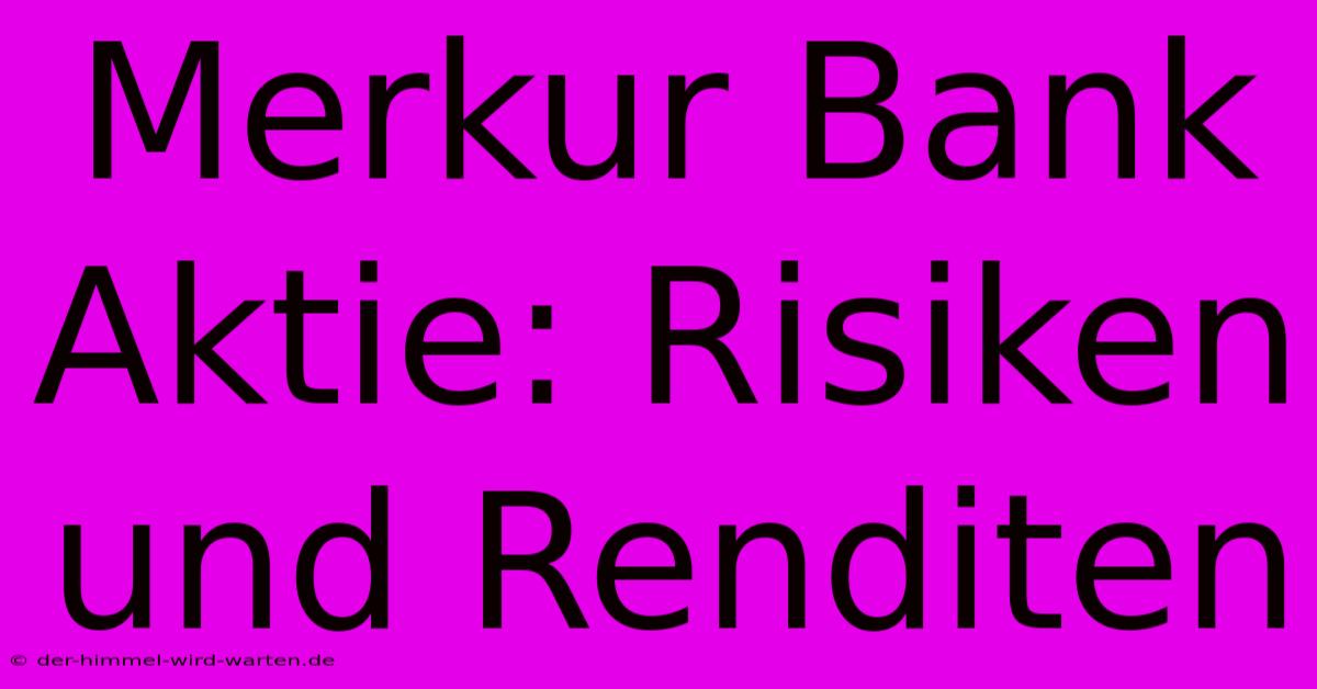 Merkur Bank Aktie: Risiken Und Renditen