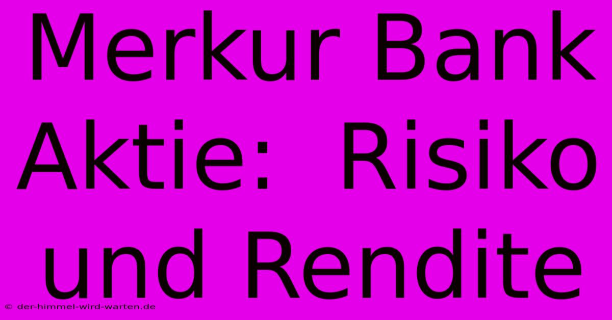 Merkur Bank Aktie:  Risiko Und Rendite