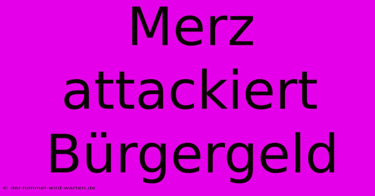 Merz Attackiert Bürgergeld