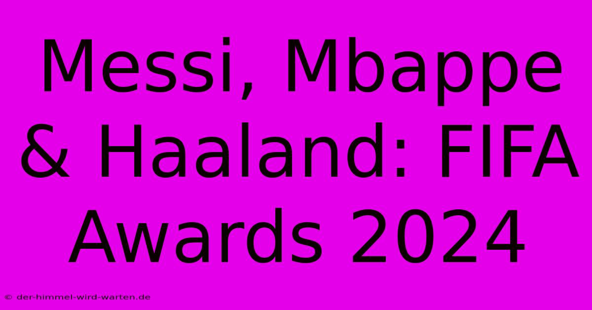 Messi, Mbappe & Haaland: FIFA Awards 2024