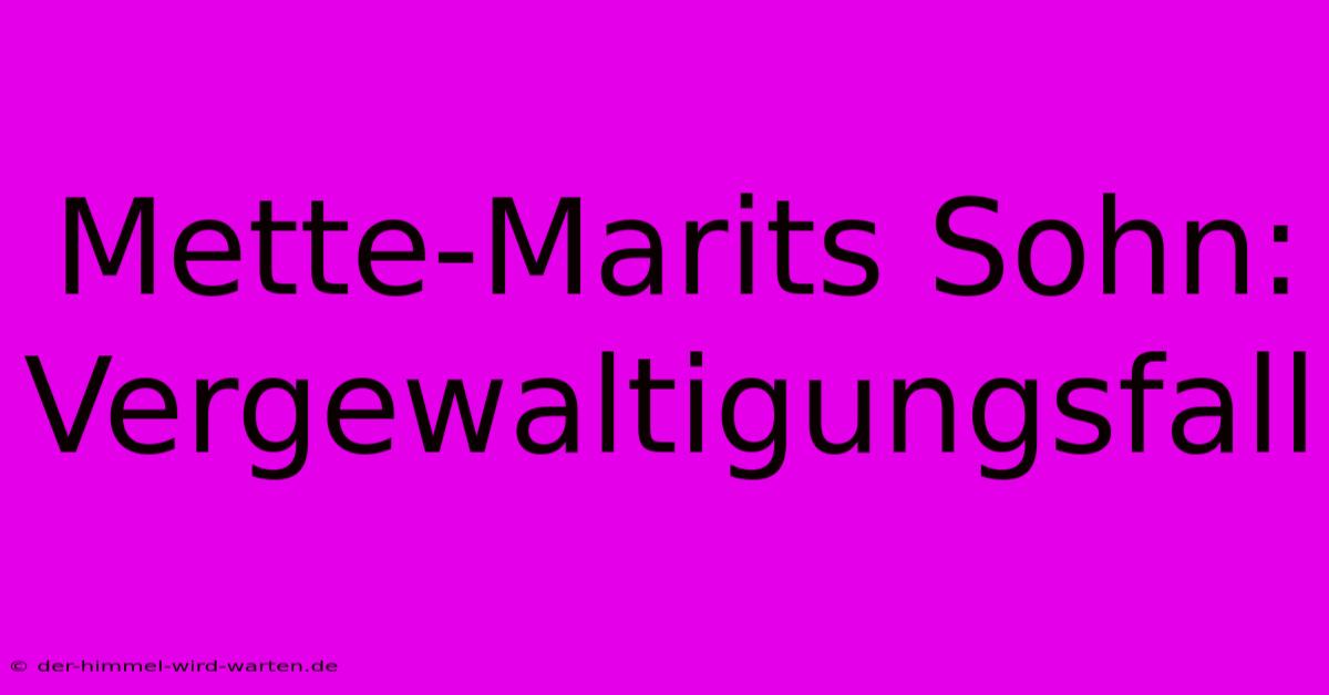 Mette-Marits Sohn: Vergewaltigungsfall