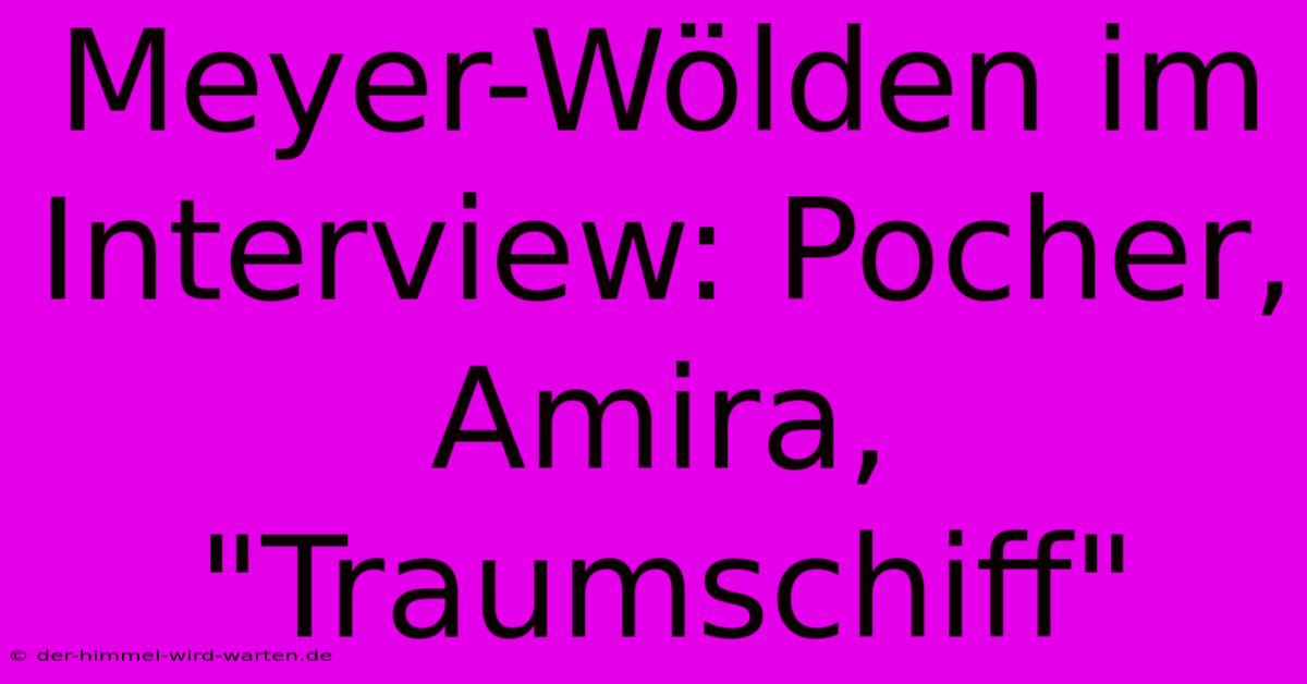 Meyer-Wölden Im Interview: Pocher, Amira, 