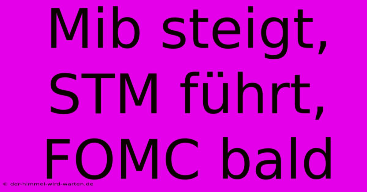 Mib Steigt, STM Führt, FOMC Bald