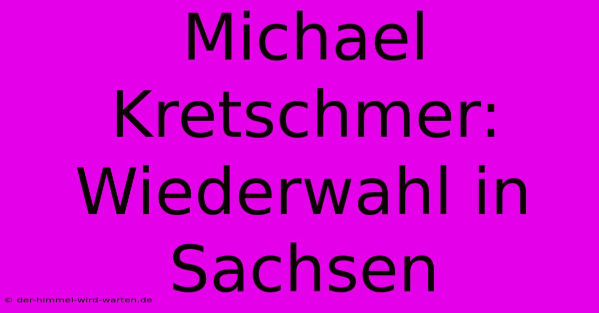 Michael Kretschmer: Wiederwahl In Sachsen