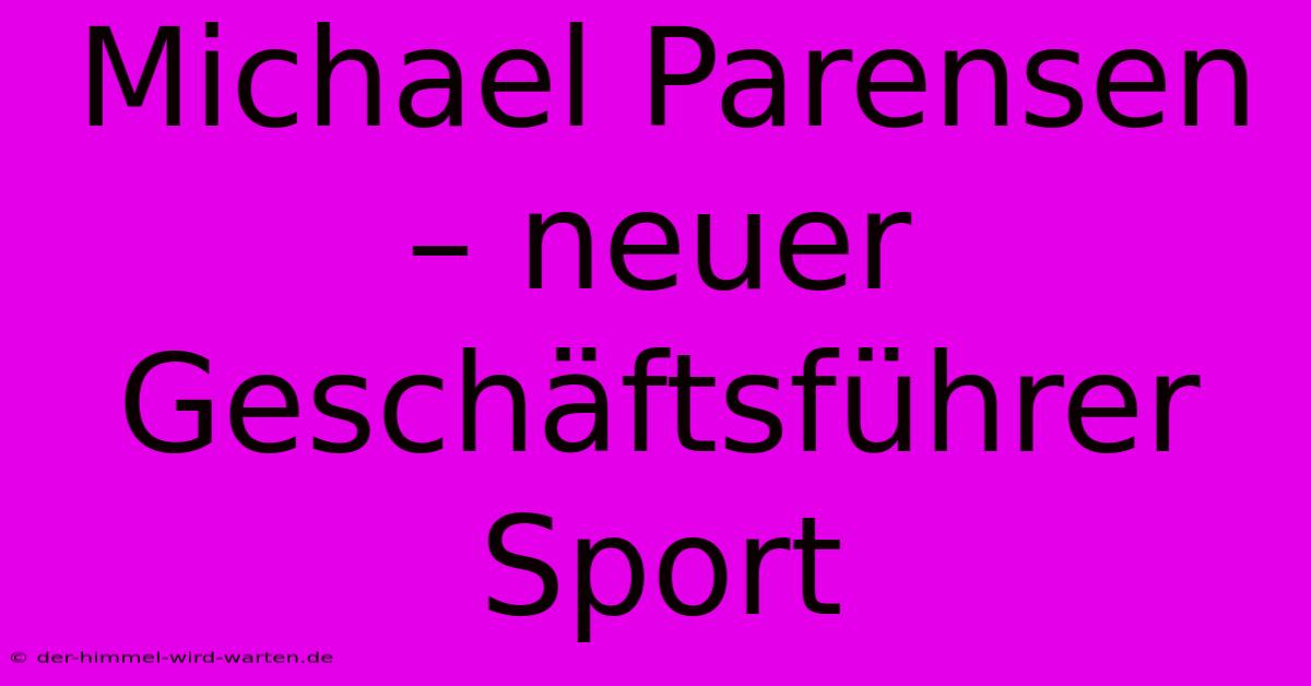 Michael Parensen – Neuer Geschäftsführer Sport