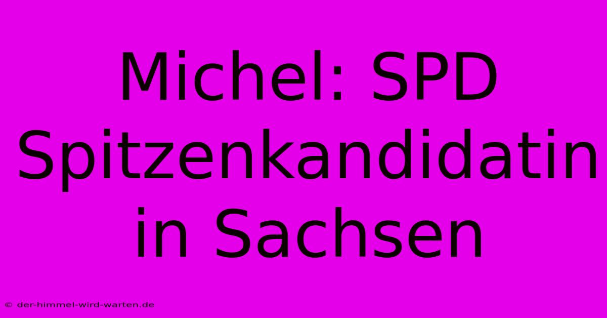 Michel: SPD Spitzenkandidatin In Sachsen