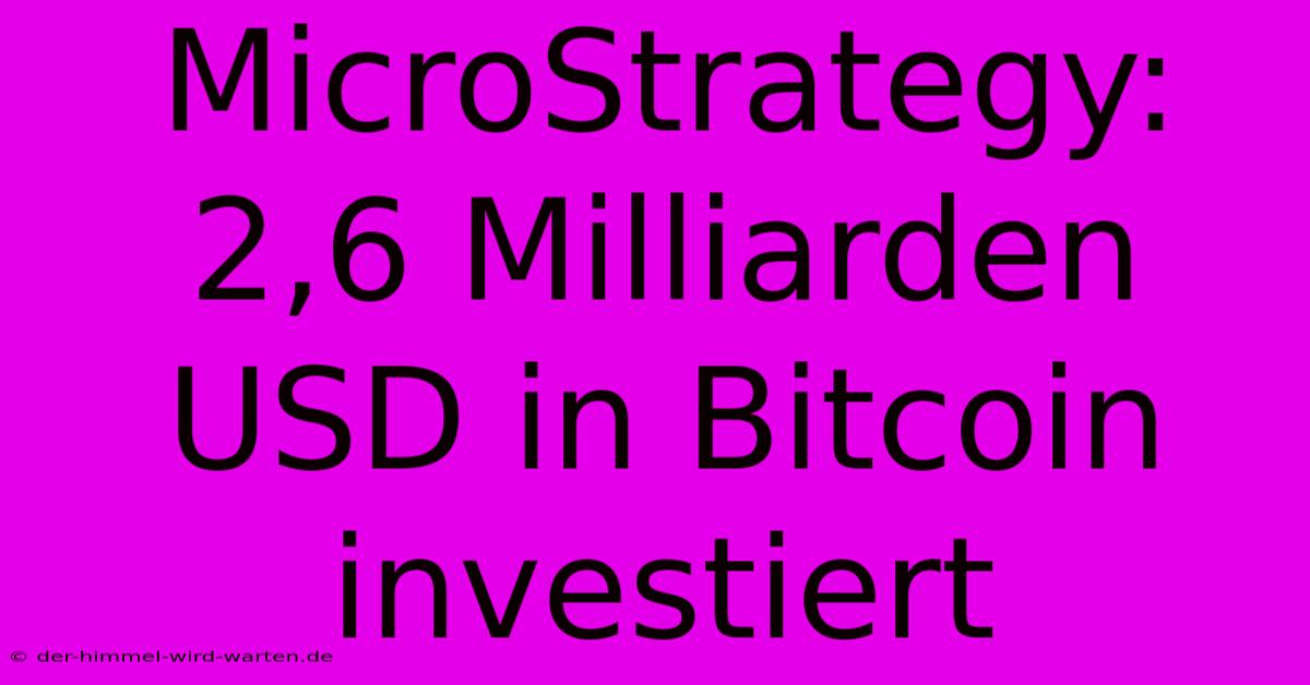 MicroStrategy: 2,6 Milliarden USD In Bitcoin Investiert