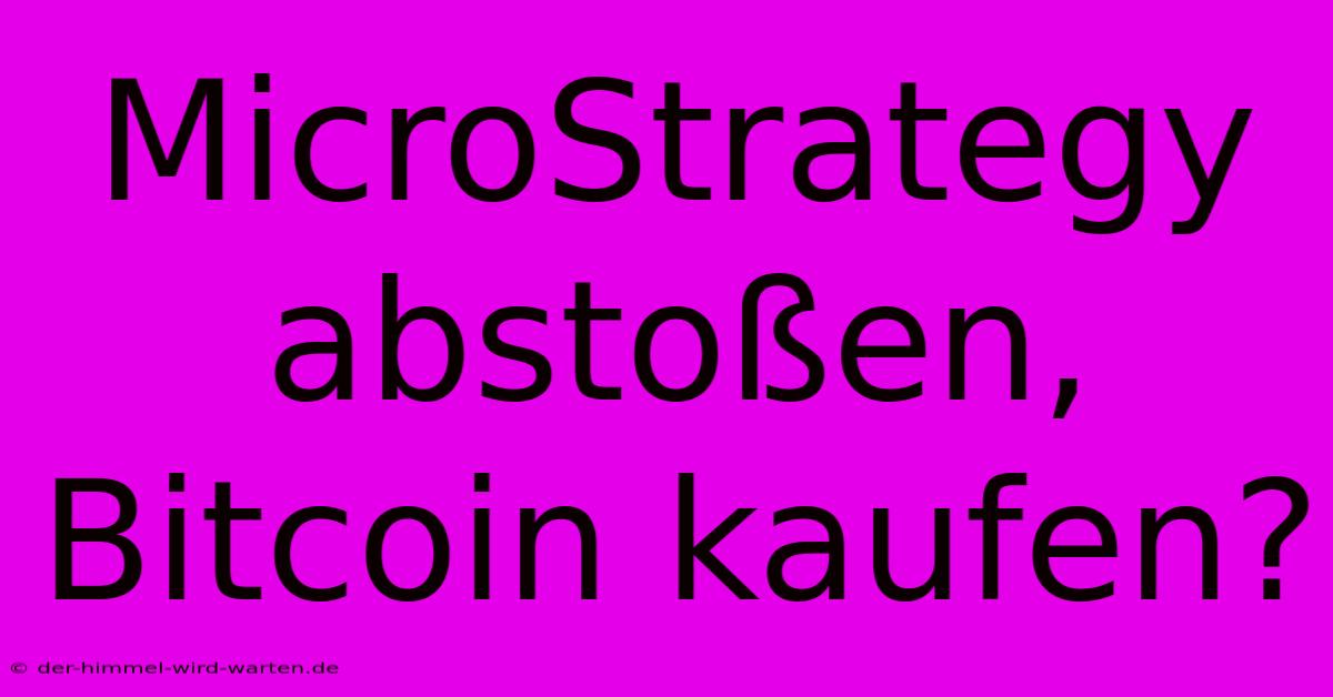 MicroStrategy Abstoßen, Bitcoin Kaufen?