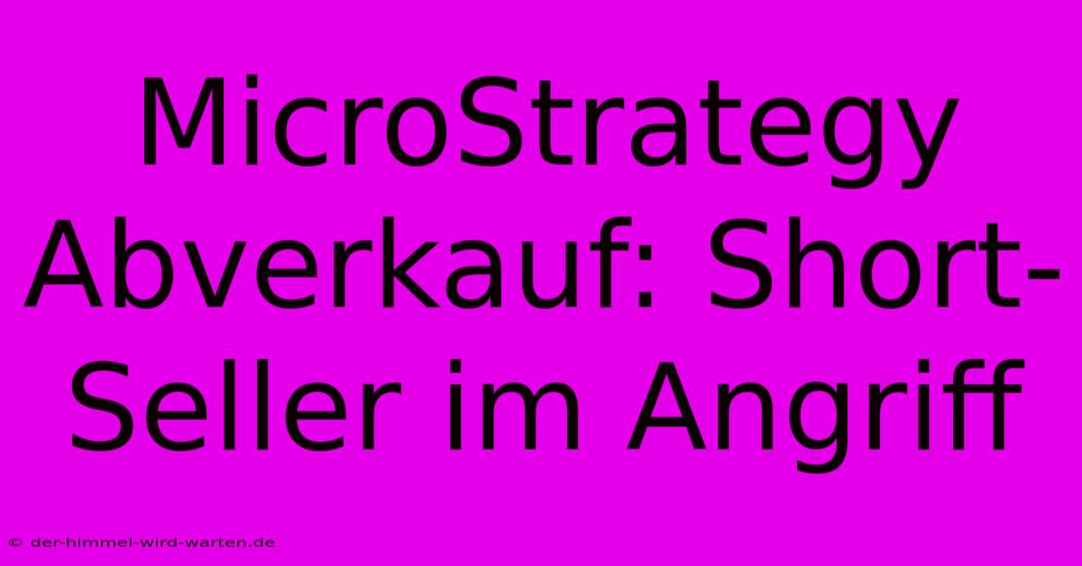 MicroStrategy Abverkauf: Short-Seller Im Angriff