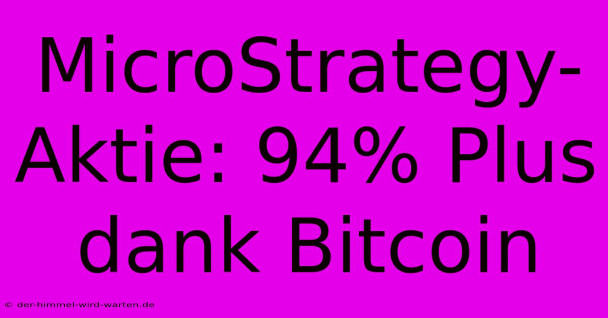 MicroStrategy-Aktie: 94% Plus Dank Bitcoin