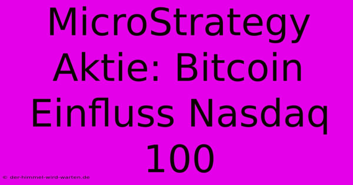 MicroStrategy Aktie: Bitcoin Einfluss Nasdaq 100