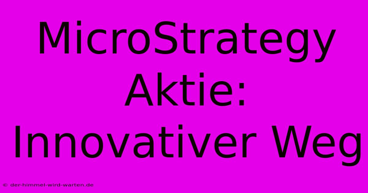 MicroStrategy Aktie:  Innovativer Weg