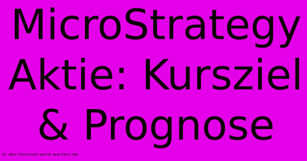 MicroStrategy Aktie: Kursziel & Prognose